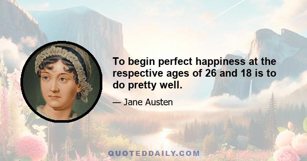 To begin perfect happiness at the respective ages of 26 and 18 is to do pretty well.