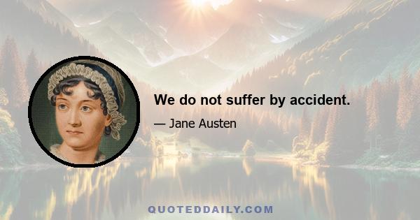 We do not suffer by accident.