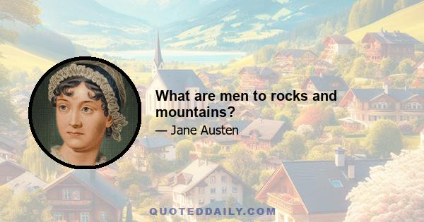 What are men to rocks and mountains?