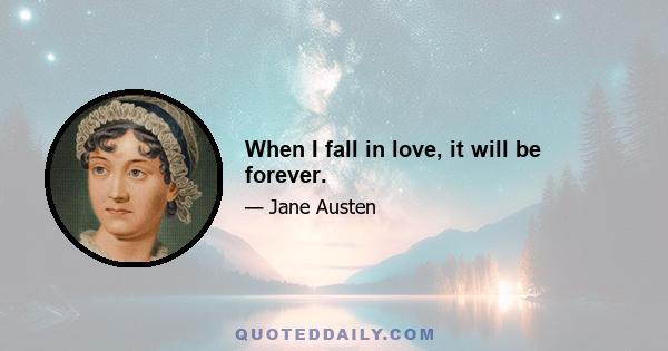 When I fall in love, it will be forever.