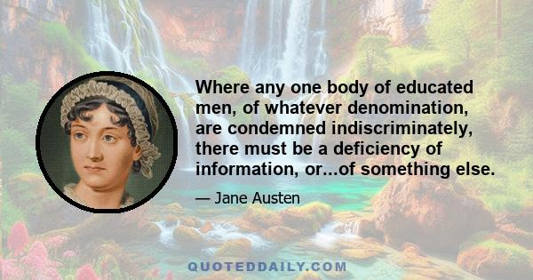 Where any one body of educated men, of whatever denomination, are condemned indiscriminately, there must be a deficiency of information, or...of something else.