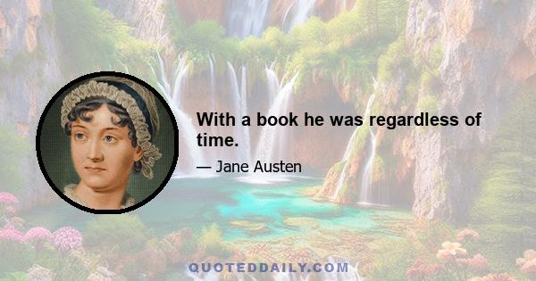 With a book he was regardless of time.