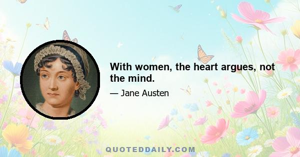 With women, the heart argues, not the mind.