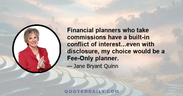 Financial planners who take commissions have a built-in conflict of interest...even with disclosure, my choice would be a Fee-Only planner.