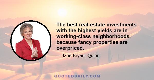 The best real-estate investments with the highest yields are in working-class neighborhoods, because fancy properties are overpriced.