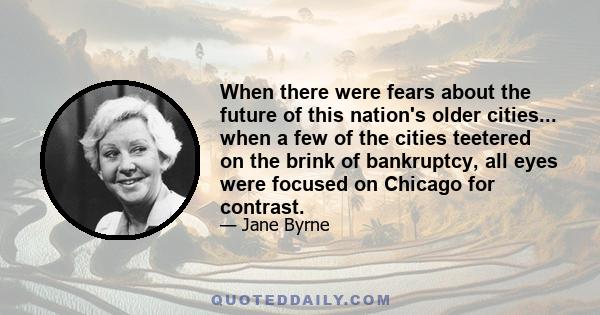 When there were fears about the future of this nation's older cities... when a few of the cities teetered on the brink of bankruptcy, all eyes were focused on Chicago for contrast.