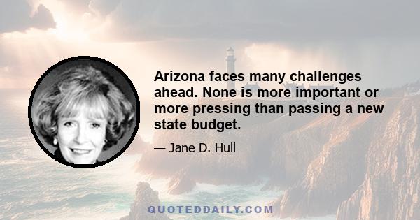 Arizona faces many challenges ahead. None is more important or more pressing than passing a new state budget.