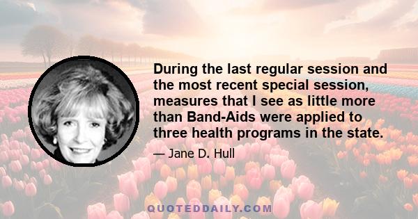 During the last regular session and the most recent special session, measures that I see as little more than Band-Aids were applied to three health programs in the state.