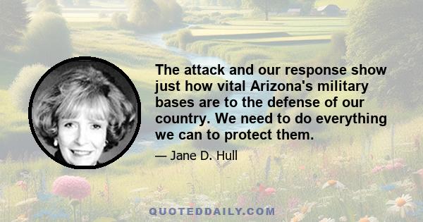 The attack and our response show just how vital Arizona's military bases are to the defense of our country. We need to do everything we can to protect them.