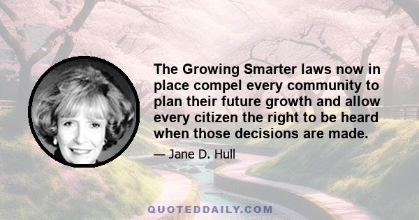 The Growing Smarter laws now in place compel every community to plan their future growth and allow every citizen the right to be heard when those decisions are made.