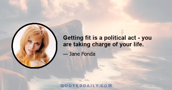 Getting fit is a political act - you are taking charge of your life.