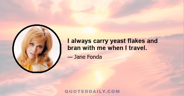 I always carry yeast flakes and bran with me when I travel.