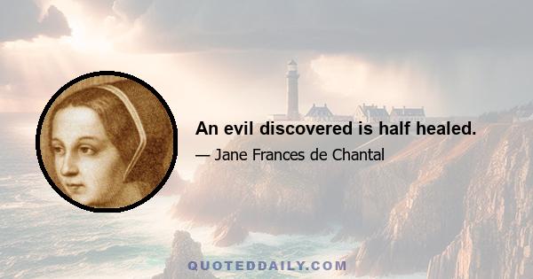 An evil discovered is half healed.