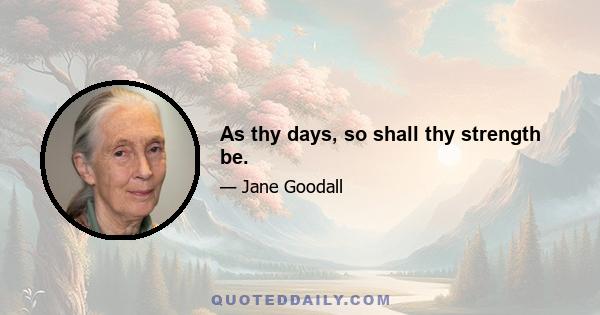 As thy days, so shall thy strength be.