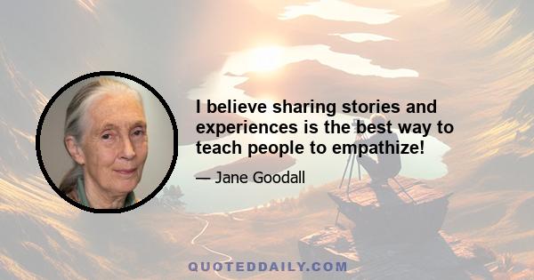 I believe sharing stories and experiences is the best way to teach people to empathize!