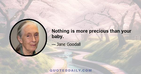 Nothing is more precious than your baby.