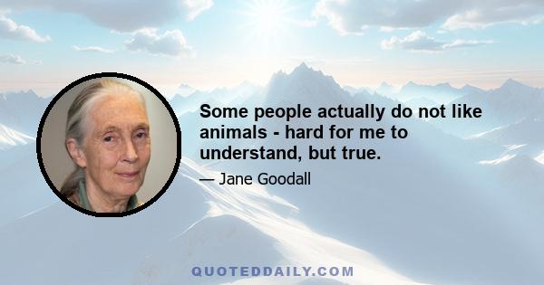 Some people actually do not like animals - hard for me to understand, but true.