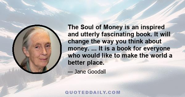 The Soul of Money is an inspired and utterly fascinating book. It will change the way you think about money. ... It is a book for everyone who would like to make the world a better place.