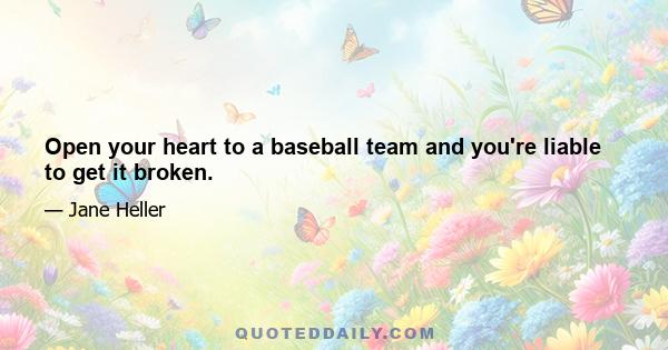 Open your heart to a baseball team and you're liable to get it broken.