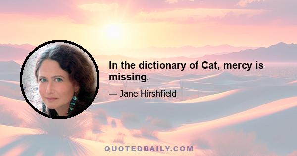 In the dictionary of Cat, mercy is missing.