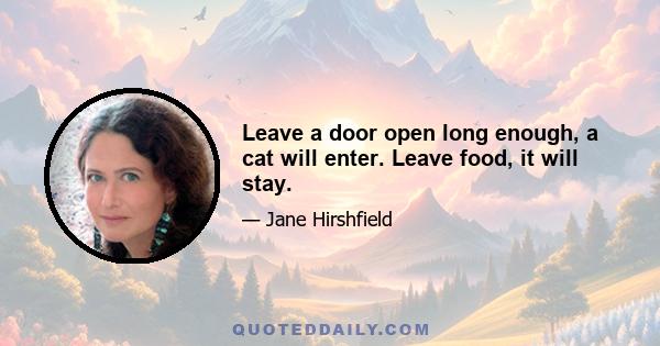 Leave a door open long enough, a cat will enter. Leave food, it will stay.