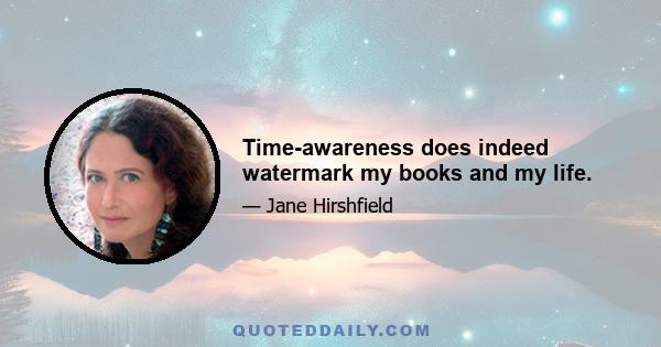 Time-awareness does indeed watermark my books and my life.