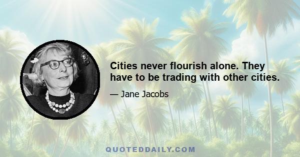 Cities never flourish alone. They have to be trading with other cities.