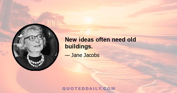 New ideas often need old buildings.