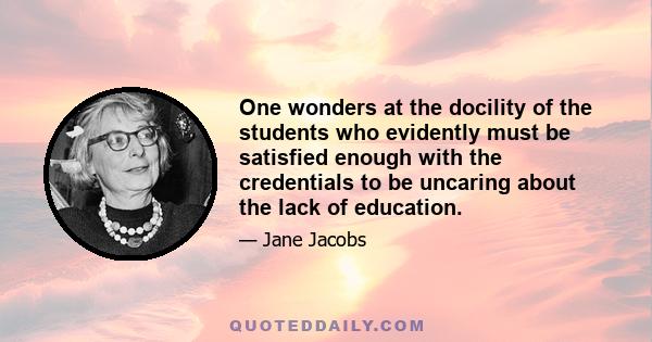 One wonders at the docility of the students who evidently must be satisfied enough with the credentials to be uncaring about the lack of education.