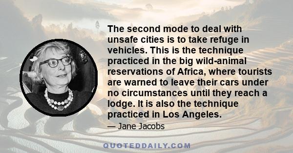 The second mode to deal with unsafe cities is to take refuge in vehicles. This is the technique practiced in the big wild-animal reservations of Africa, where tourists are warned to leave their cars under no