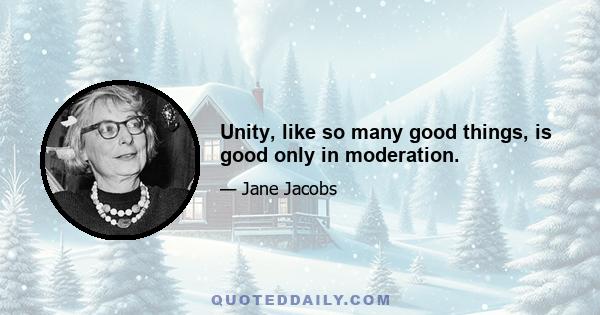 Unity, like so many good things, is good only in moderation.