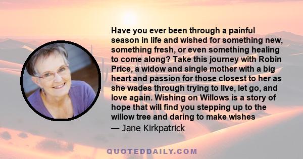 Have you ever been through a painful season in life and wished for something new, something fresh, or even something healing to come along? Take this journey with Robin Price, a widow and single mother with a big heart