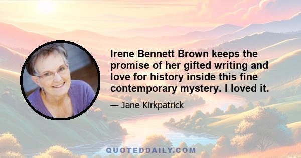 Irene Bennett Brown keeps the promise of her gifted writing and love for history inside this fine contemporary mystery. I loved it.