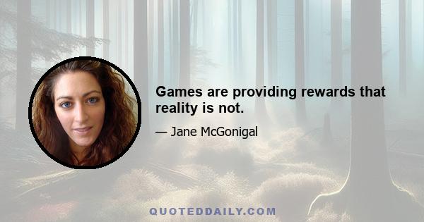 Games are providing rewards that reality is not.