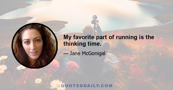 My favorite part of running is the thinking time.