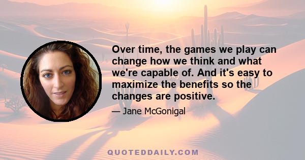 Over time, the games we play can change how we think and what we're capable of. And it's easy to maximize the benefits so the changes are positive.