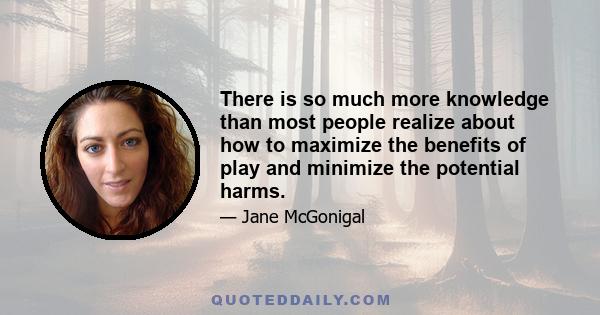 There is so much more knowledge than most people realize about how to maximize the benefits of play and minimize the potential harms.