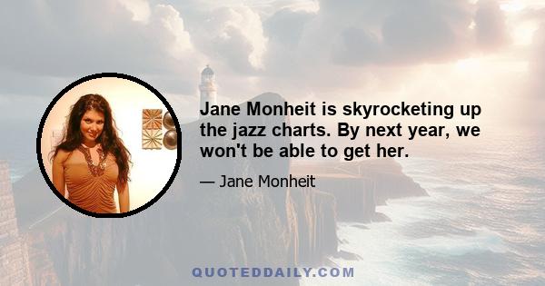 Jane Monheit is skyrocketing up the jazz charts. By next year, we won't be able to get her.