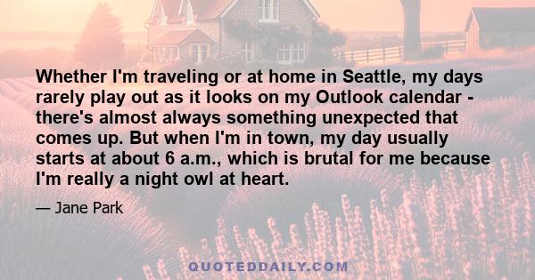 Whether I'm traveling or at home in Seattle, my days rarely play out as it looks on my Outlook calendar - there's almost always something unexpected that comes up. But when I'm in town, my day usually starts at about 6