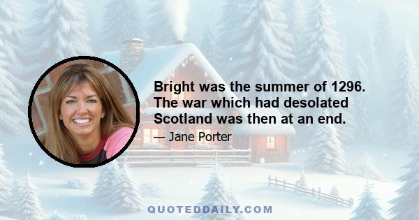 Bright was the summer of 1296. The war which had desolated Scotland was then at an end.