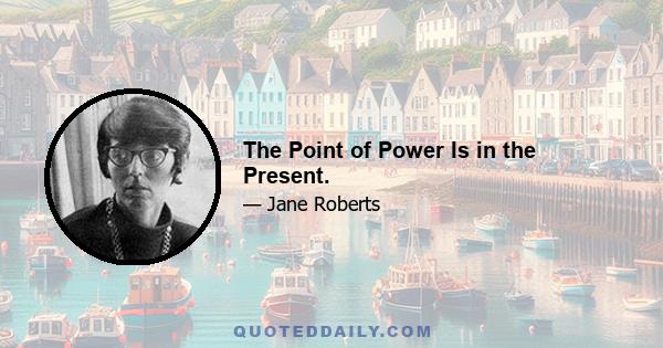 The Point of Power Is in the Present.