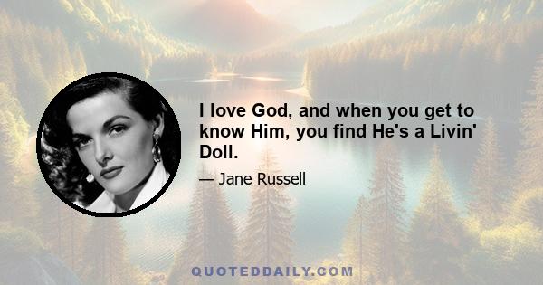 I love God, and when you get to know Him, you find He's a Livin' Doll.