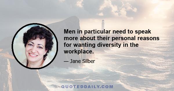 Men in particular need to speak more about their personal reasons for wanting diversity in the workplace.