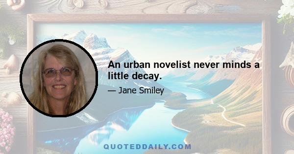 An urban novelist never minds a little decay.