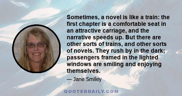 Sometimes, a novel is like a train: the first chapter is a comfortable seat in an attractive carriage, and the narrative speeds up. But there are other sorts of trains, and other sorts of novels. They rush by in the