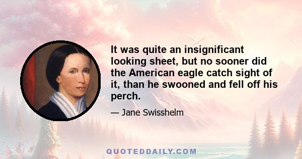 It was quite an insignificant looking sheet, but no sooner did the American eagle catch sight of it, than he swooned and fell off his perch.