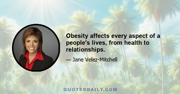 Obesity affects every aspect of a people's lives, from health to relationships.