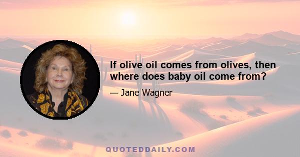 If olive oil comes from olives, then where does baby oil come from?