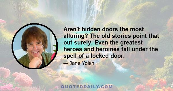 Aren't hidden doors the most alluring? The old stories point that out surely. Even the greatest heroes and heroines fall under the spell of a locked door.