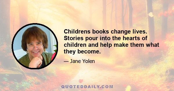 Childrens books change lives. Stories pour into the hearts of children and help make them what they become.